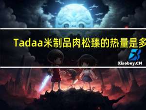 Tadaa 米制品 肉松臻的热量是多少