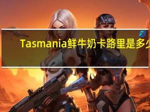 Tasmania  鲜牛奶卡路里是多少