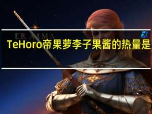 Te Horo 帝果萝 李子果酱的热量是多少