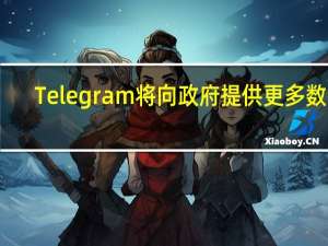 Telegram将向政府提供更多数据