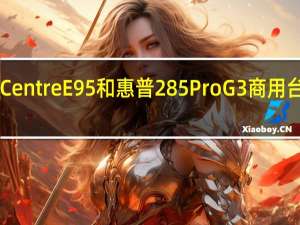 ThinkCentre E95和惠普285 Pro G3商用台式机怎么样？