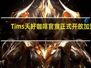 Tims天好咖啡官宣正式开放加盟