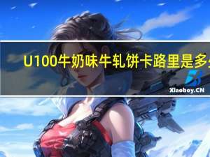 U100 牛奶味牛轧饼卡路里是多少