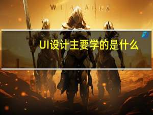 UI设计主要学的是什么