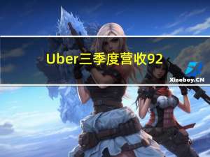 Uber三季度营收92.92亿美元 同比增11%