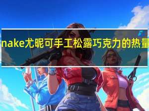 Unake 尤昵可手工松露巧克力的热量是多少