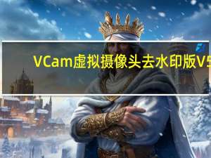 VCam虚拟摄像头去水印版 V5.0 免注册版（VCam虚拟摄像头去水印版 V5.0 免注册版功能简介）