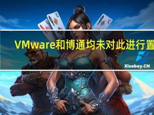 VMware和博通均未对此进行置评
