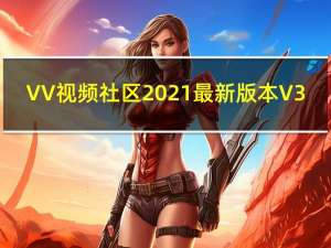 VV视频社区2021最新版本 V3.3 免费版（VV视频社区2021最新版本 V3.3 免费版功能简介）