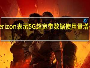 Verizon表示5G超宽带数据使用量增长了249%