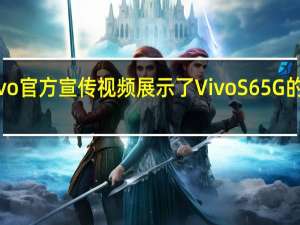 Vivo官方宣传视频展示了Vivo S6 5G的全部荣�