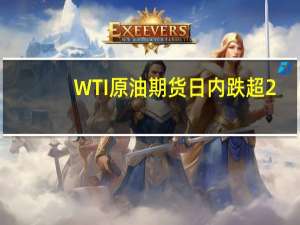 WTI原油期货日内跌超2%