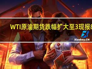 WTI原油期货跌幅扩大至3%现报83.4美元/桶