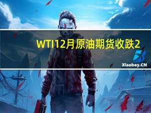 WTI 12月原油期货收跌2.59美元跌幅2.94%报85.49美元/桶