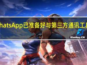 WhatsApp 已准备好与第三方通讯工具互操作