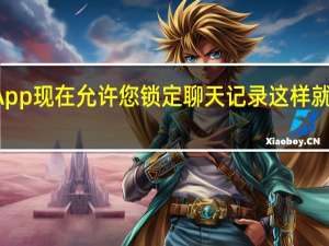 WhatsApp现在允许您锁定聊天记录 这样就不会有人窥探