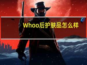 Whoo后护肤品怎么样