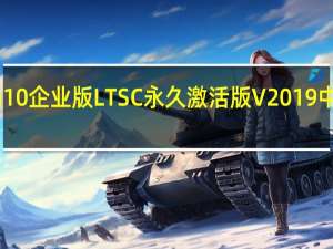 Win10企业版LTSC永久激活版 V2019 中文免费版（Win10企业版LTSC永久激活版 V2019 中文免费版功能简介）