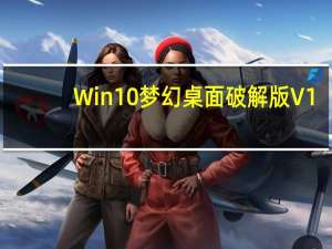 Win10梦幻桌面破解版 V1.0 免费版（Win10梦幻桌面破解版 V1.0 免费版功能简介）