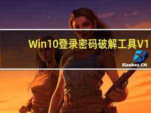 Win10登录密码破解工具 V1.0 绿色版（Win10登录密码破解工具 V1.0 绿色版功能简介）