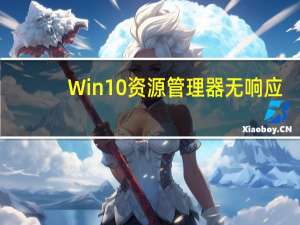 Win10资源管理器无响应（Win10资源管理器不好用怎么解决）
