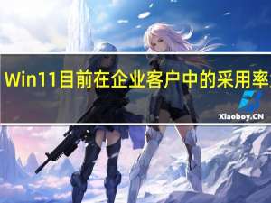 Win11目前在企业客户中的采用率大约1.44%