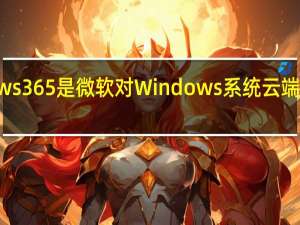 Windows365是微软对Windows系统云端化的一次尝试