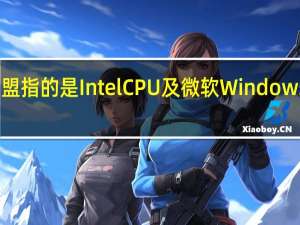 Wintel联盟指的是IntelCPU及微软Windows系统的PC电脑