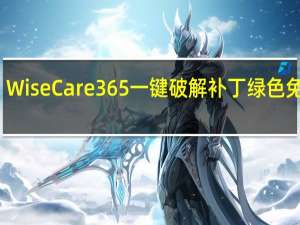 WiseCare365一键破解补丁 绿色免费版（WiseCare365一键破解补丁 绿色免费版功能简介）