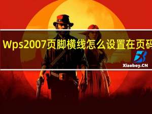 Wps2007页脚横线怎么设置在页码上面（wps2007）
