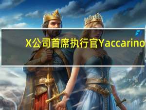 X公司首席执行官Yaccarino：可口可乐(KO.N)和Visa(V.N)都是回归X平台的品牌