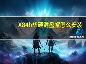 X84h华硕键盘帽怎么安装（x84h）