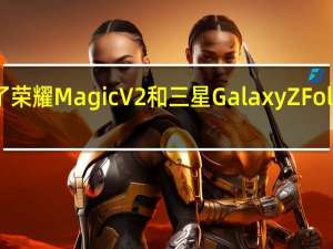 XDA晒出了荣耀MagicV2和三星GalaxyZFold4真机照对比图