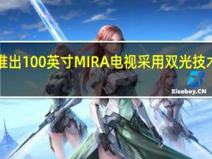 XGIMI推出100英寸MIRA电视 采用双光技术售价6999元