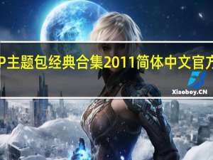 XP主题包经典合集 2011 简体中文官方安装版（XP主题包经典合集 2011 简体中文官方安装版功能简介）