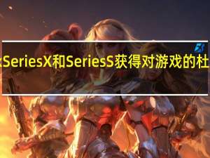 XboxSeriesX和SeriesS获得对游戏的杜比视界支持