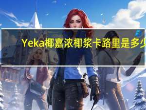 Yeka椰嘉浓椰浆卡路里是多少