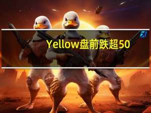 Yellow盘前跌超50%