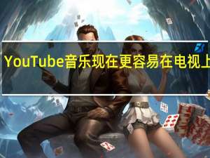 YouTube音乐现在更容易在电视上播放