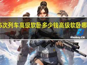 Z55次列车高级软卧多少钱 高级软卧哪些车次有
