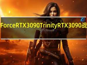 ZOTACGAMINGGeForceRTX3090TrinityRTX3090战8K战未来占一个业界标竿