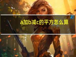 a加b减c的平方怎么算