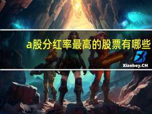 a股分红率最高的股票有哪些（a股分红率最高的股票）