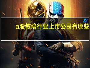 a股教培行业上市公司有哪些