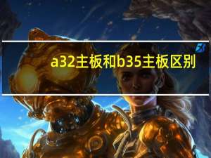a32主板和b35主板区别（主板a320和b350有什么区别）