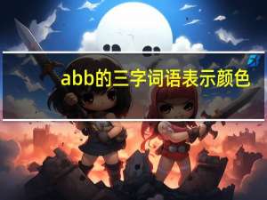 abb的三字词语表示颜色（ABB的三字词语）