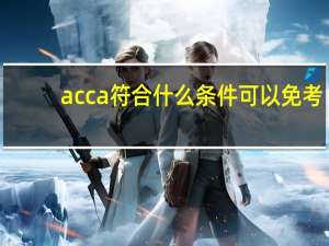 acca符合什么条件可以免考