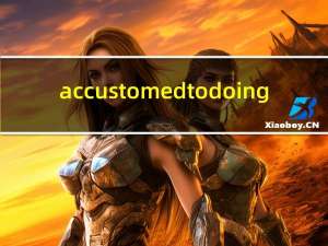 accustomed to doing（accustomed）