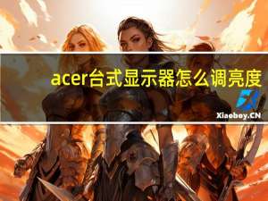 acer台式显示器怎么调亮度（acer显示器怎么调亮度）