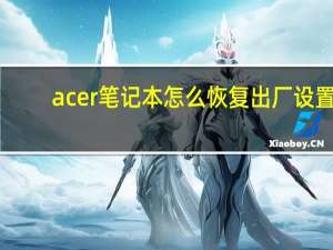 acer笔记本怎么恢复出厂设置（acer笔记本）